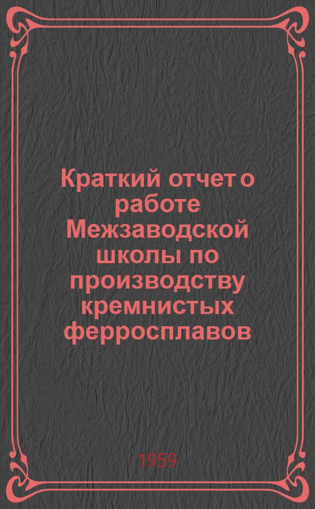Краткий отчет о работе Межзаводской школы по производству кремнистых ферросплавов, проходившей с 8.VI по 5.VII 1959 года