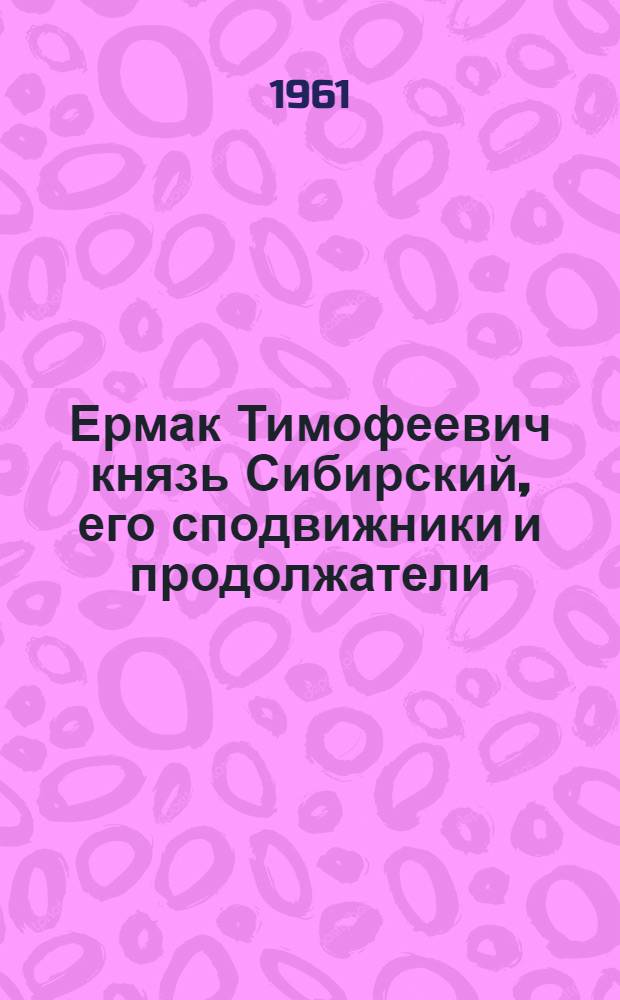 Ермак Тимофеевич князь Сибирский, его сподвижники и продолжатели