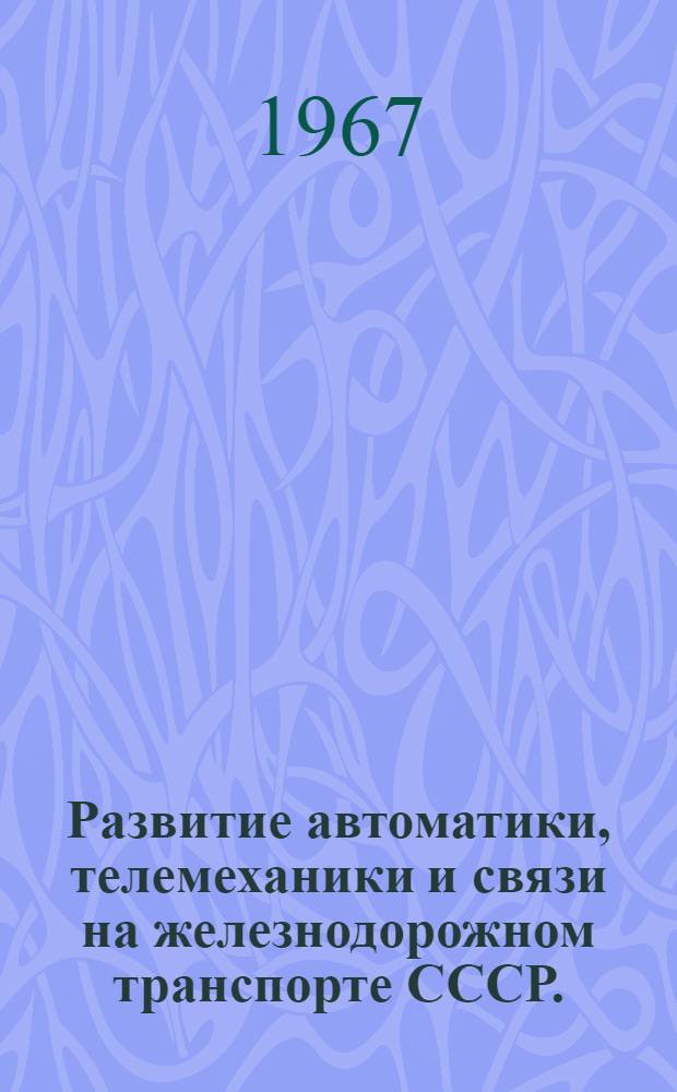 Развитие автоматики, телемеханики и связи на железнодорожном транспорте СССР. (1917-1967 гг.)