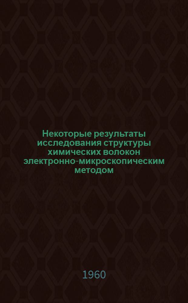 Некоторые результаты исследования структуры химических волокон электронно-микроскопическим методом : (Тезисы доклада)