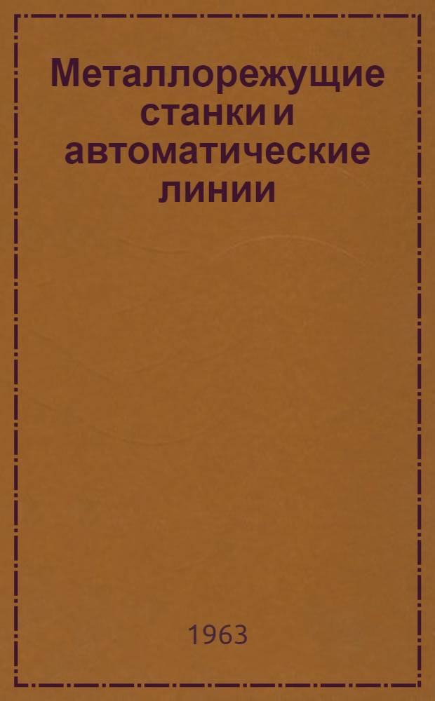 Металлорежущие станки и автоматические линии : Науч.-техн. реф. сборник Науч.-исслед. ин-та информации по машиностроению (НИИМАШ)