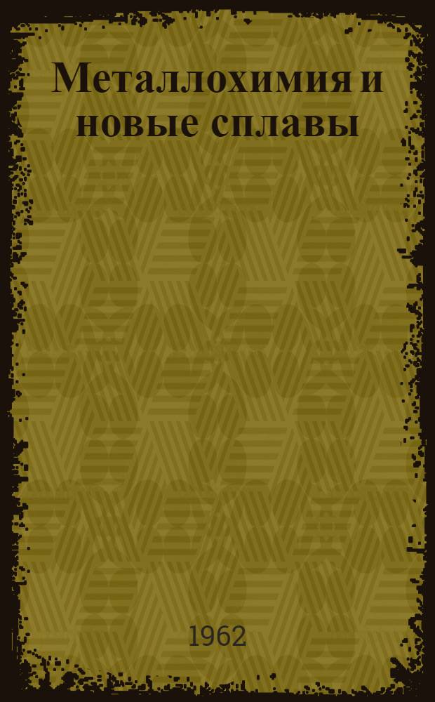 Металлохимия и новые сплавы : Сборник статей