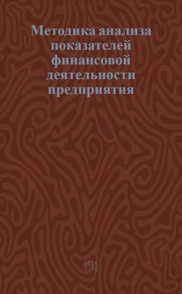 Методика анализа показателей финансовой деятельности предприятия : Утв. фин. упр. М-ва электронной пром-сти 19/XII 1967 г
