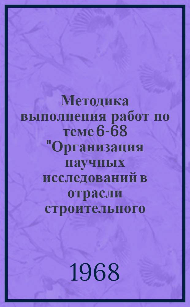 Методика выполнения работ по теме 6-68 "Организация научных исследований в отрасли строительного, дорожного и коммунального машиностроения в СССР и основных капиталистических странах" : Утв. ЦНИИТСтроймаш 4/III 1968 г