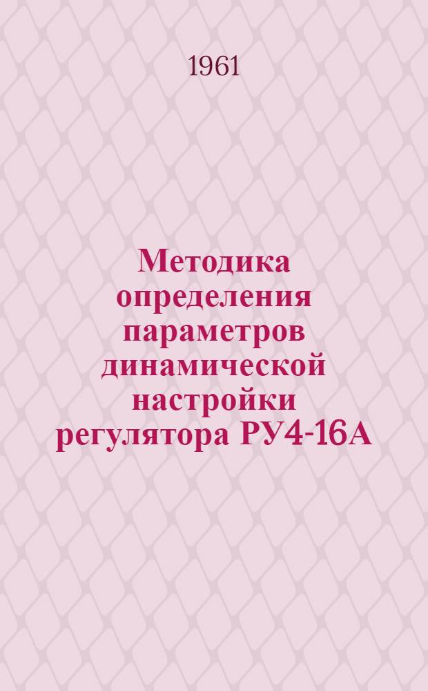 Методика определения параметров динамической настройки регулятора РУ4-16А : Доп. к монтажно-эксплуат. инструкции