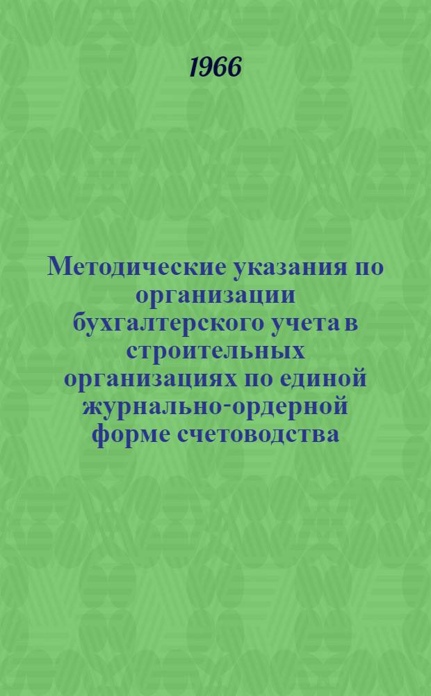 Методические указания по организации бухгалтерского учета в строительных организациях по единой журнально-ордерной форме счетоводства