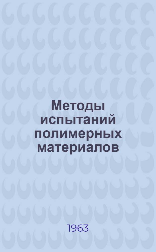 Методы испытаний полимерных материалов : Материалы науч.-техн. совещания
