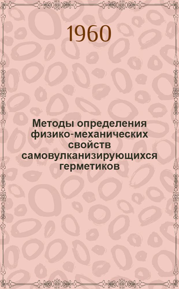 Методы определения физико-механических свойств самовулканизирующихся герметиков : Инструкт. указание № У570-58 : Утв. Всесоюз. науч.-исслед. ин-том авиац. материалов 24/II 1958 г