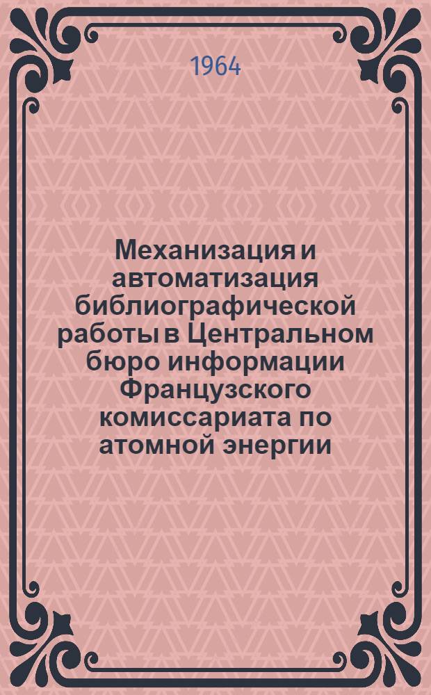 Механизация и автоматизация библиографической работы в Центральном бюро информации Французского комиссариата по атомной энергии : Пер. с фр