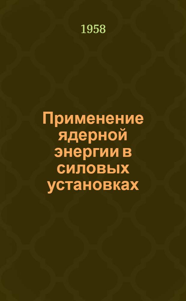 Применение ядерной энергии в силовых установках : Лекции : Вып. 1-