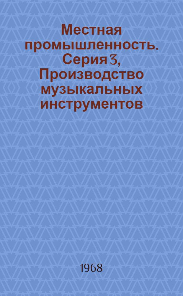 Местная промышленность. Серия 3, Производство музыкальных инструментов : Науч.-техн. реф. сб