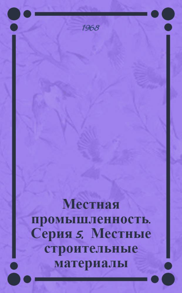 Местная промышленность. Серия 5, Местные строительные материалы : Обзор. информ