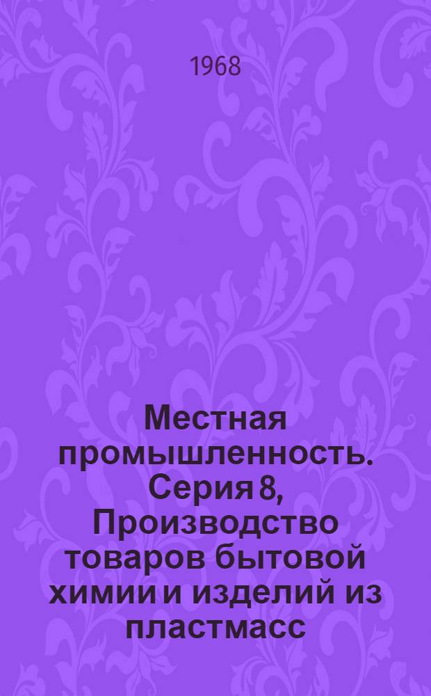 Местная промышленность. Серия 8, Производство товаров бытовой химии и изделий из пластмасс : Обзор. информ