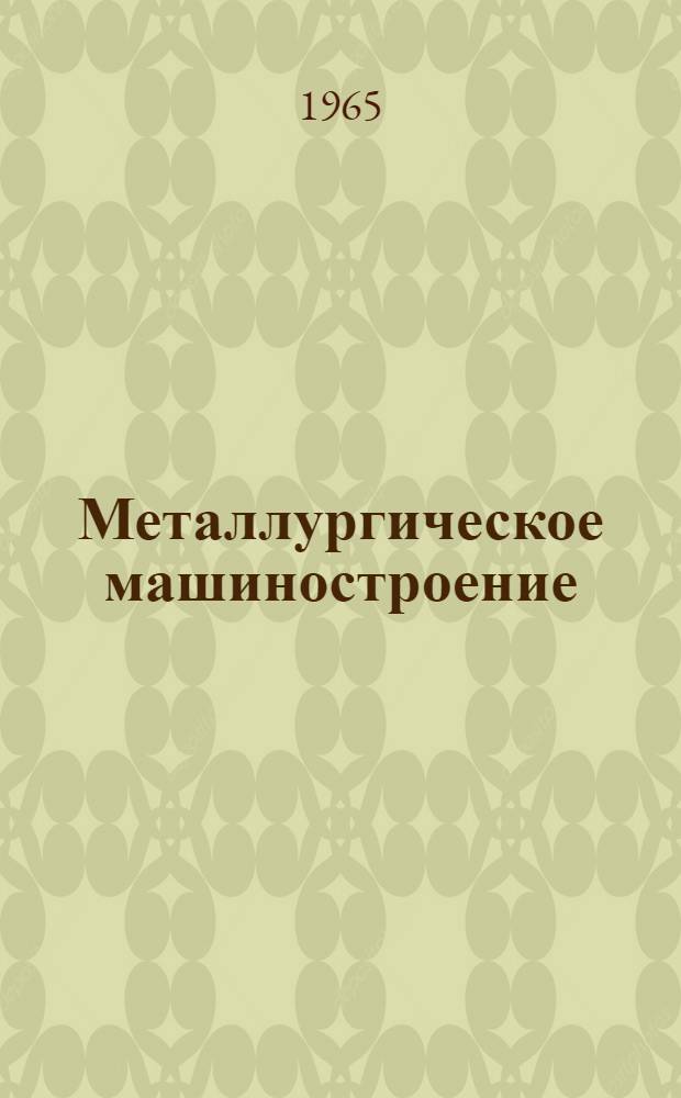 Металлургическое машиностроение : [Тема] 7. 1965. 4
