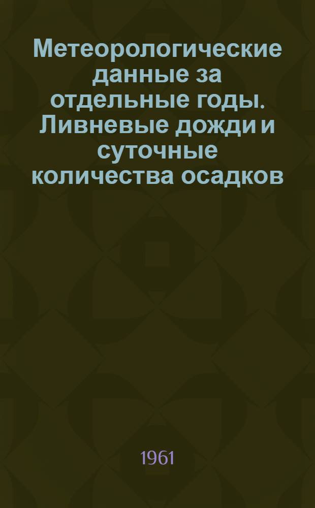 Метеорологические данные за отдельные годы. Ливневые дожди и суточные количества осадков. Вып. 6. По Литовской ССР и Калининградской области РСФСР