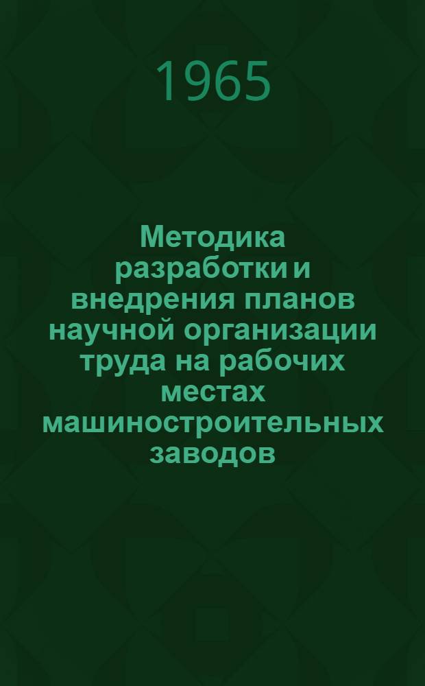 Методика разработки и внедрения планов научной организации труда на рабочих местах машиностроительных заводов : Утв. 21/VIII 1964 г
