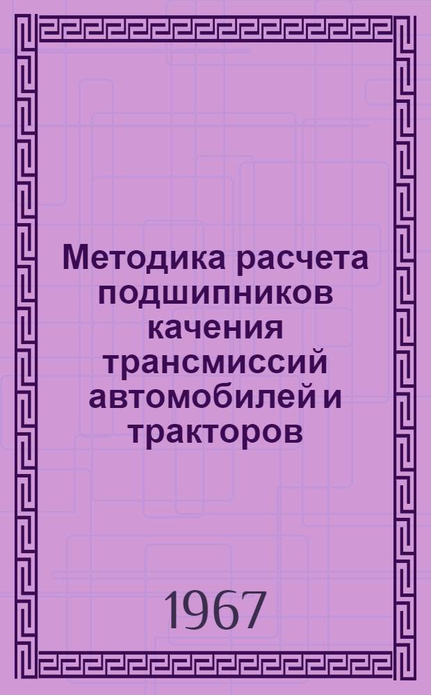 Методика расчета подшипников качения трансмиссий автомобилей и тракторов : Пособие для студентов автотракторных специальностей Кн. 1-. Кн. 1