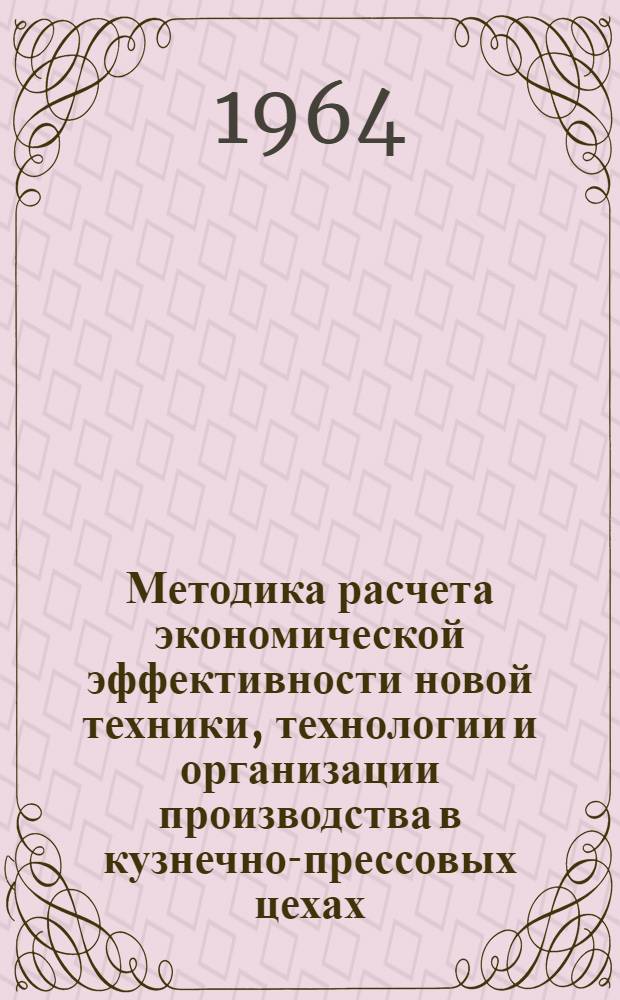 Методика расчета экономической эффективности новой техники, технологии и организации производства в кузнечно-прессовых цехах : (Проект) [1-2]. [2]