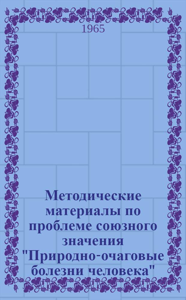 Методические материалы по проблеме союзного значения "Природно-очаговые болезни человека"...