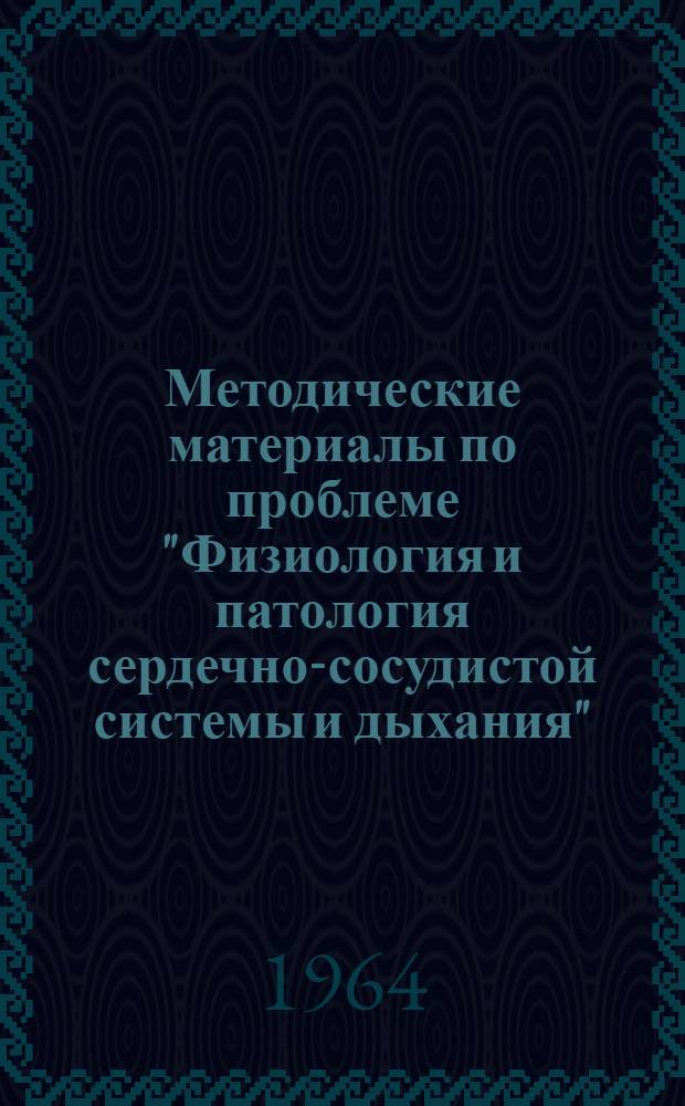 Методические материалы по проблеме "Физиология и патология сердечно-сосудистой системы и дыхания" : Вып. 2