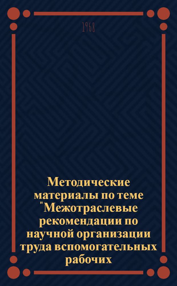 Методические материалы по теме "Межотраслевые рекомендации по научной организации труда вспомогательных рабочих (по основным функциям обслуживания)" : Вып. 1-