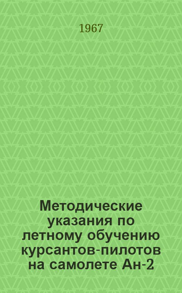 Методические указания по летному обучению курсантов-пилотов на самолете Ан-2 : КУЛП Ан-2 1964 г. Утв. нач. Упр. учеб. заведениями МГА 28/IX 1966 г. Ч. 2-. Ч. 2