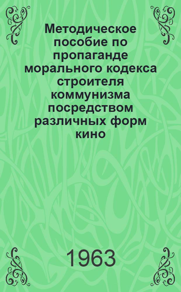 Методическое пособие по пропаганде морального кодекса строителя коммунизма посредством различных форм кино : Ч. 4. Ч. 4