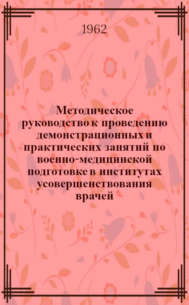 Методическое руководство к проведению демонстрационных и практических занятий по военно-медицинской подготовке в институтах усовершенствования врачей. Ч. 1