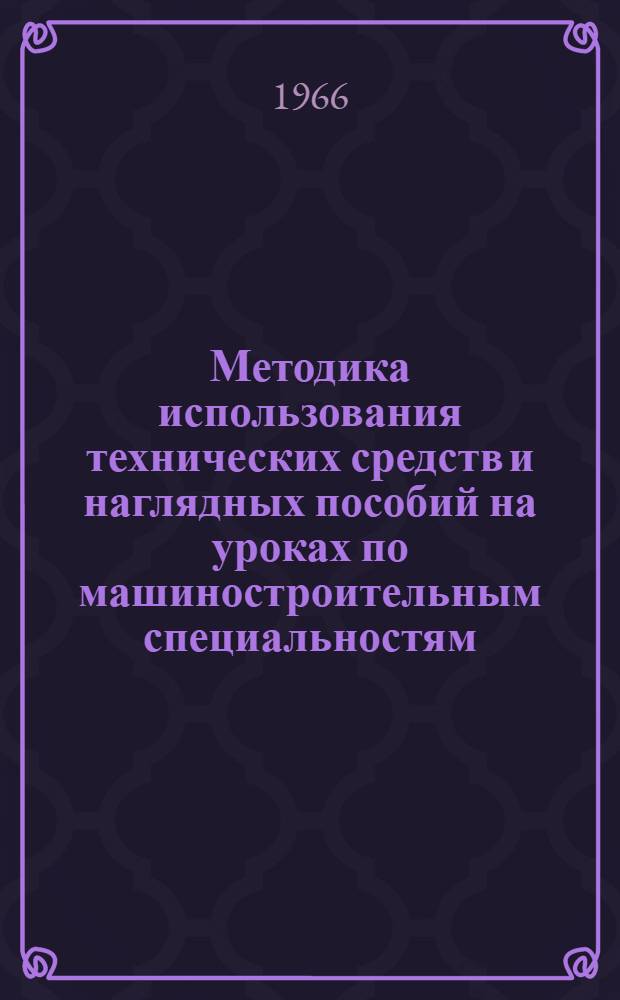 Методика использования технических средств и наглядных пособий на уроках по машиностроительным специальностям : Методическая разработка