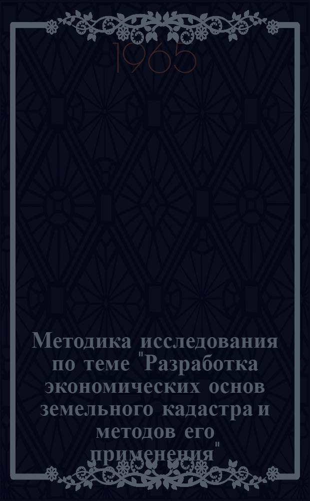 Методика исследования по теме "Разработка экономических основ земельного кадастра и методов его применения"