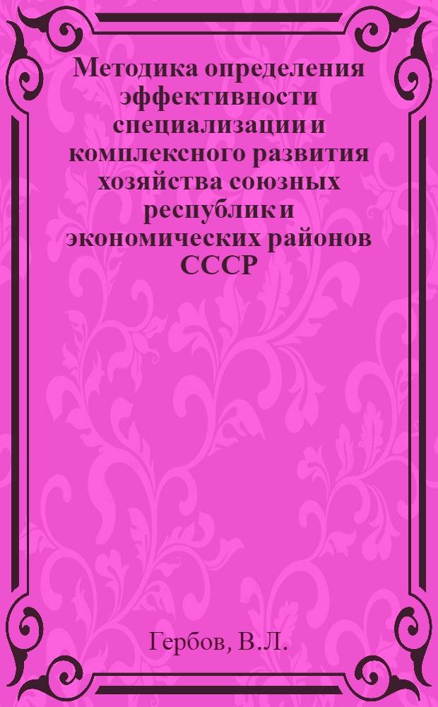 Методика определения эффективности специализации и комплексного развития хозяйства союзных республик и экономических районов СССР : Проект