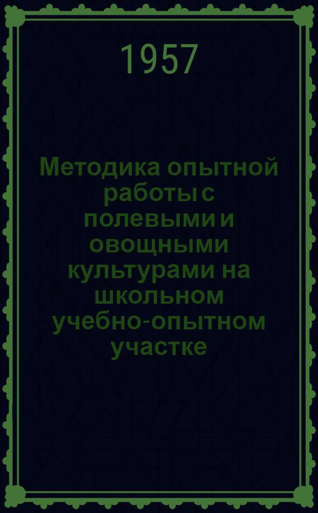 Методика опытной работы с полевыми и овощными культурами на школьном учебно-опытном участке