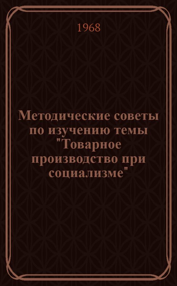Методические советы по изучению темы "Товарное производство при социализме"
