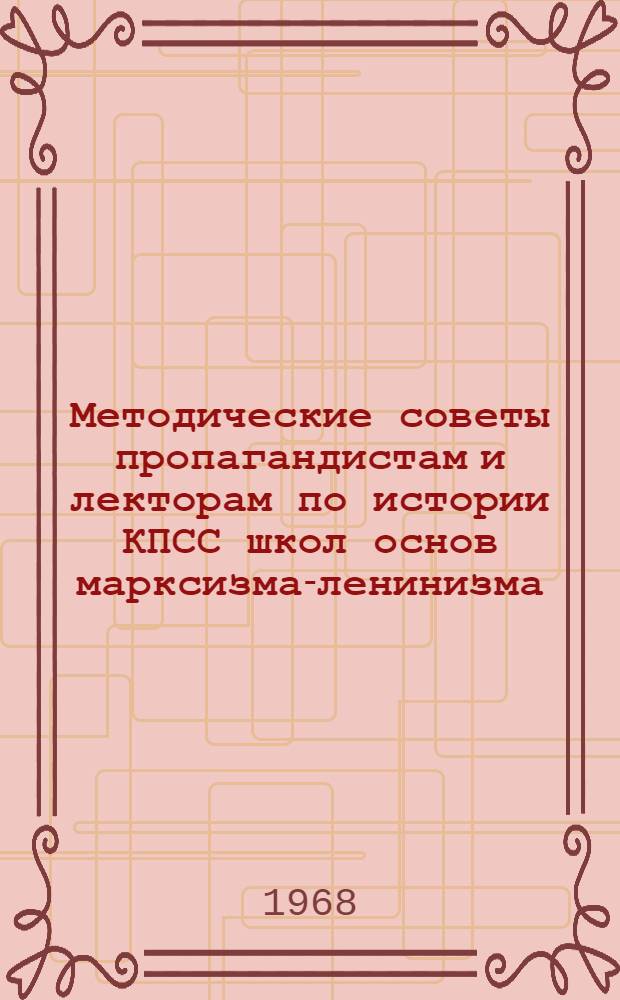 Методические советы пропагандистам и лекторам по истории КПСС школ основ марксизма-ленинизма