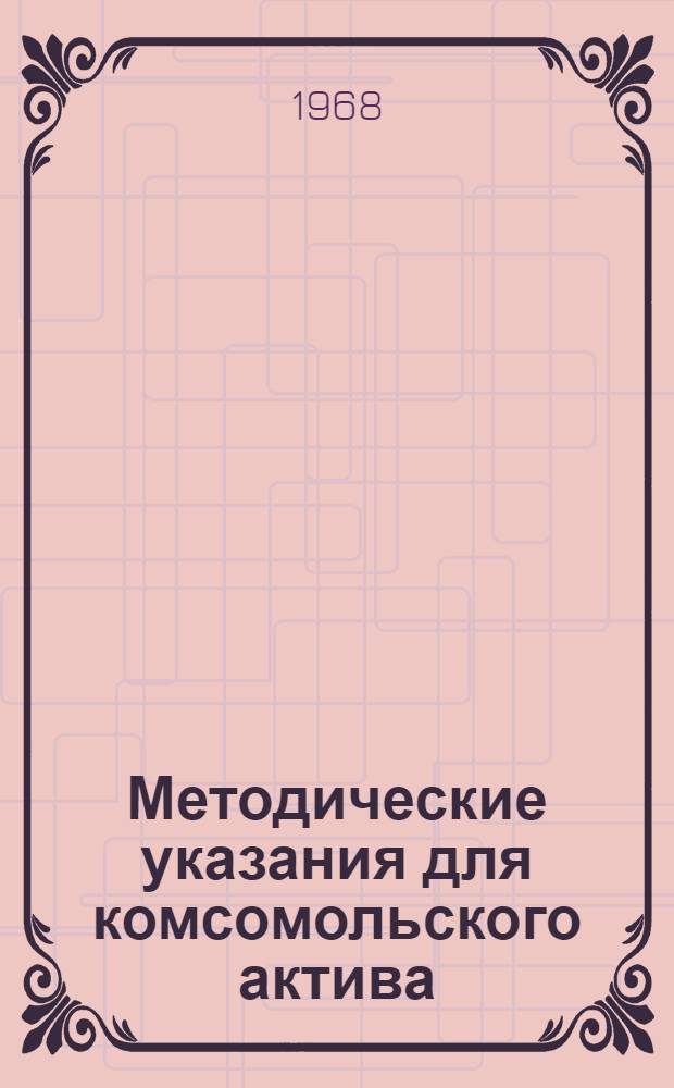 Методические указания для комсомольского актива : (Из сборника МГК ВЛКСМ)
