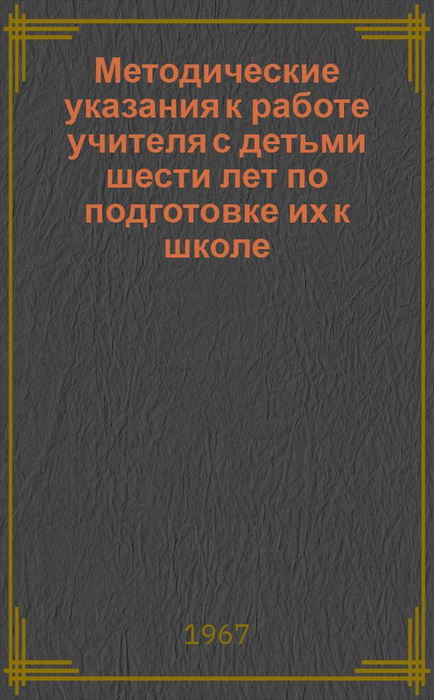 Методические указания к работе учителя с детьми шести лет по подготовке их к школе