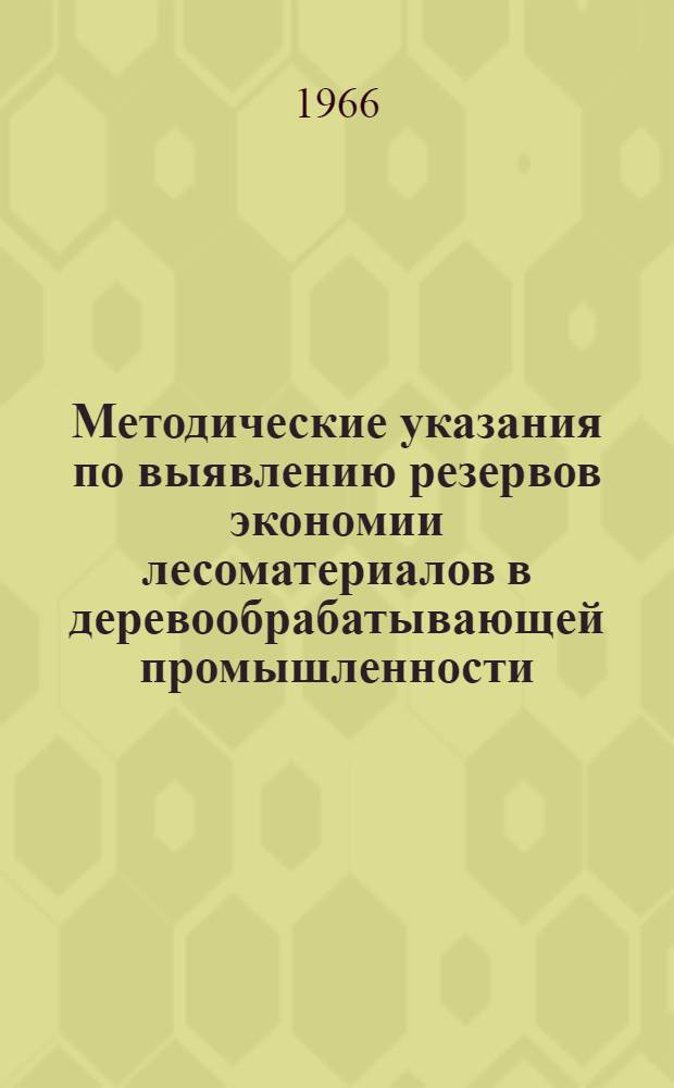 Методические указания по выявлению резервов экономии лесоматериалов в деревообрабатывающей промышленности : Проект : (Для обсуждения на Совещании Ин-та)