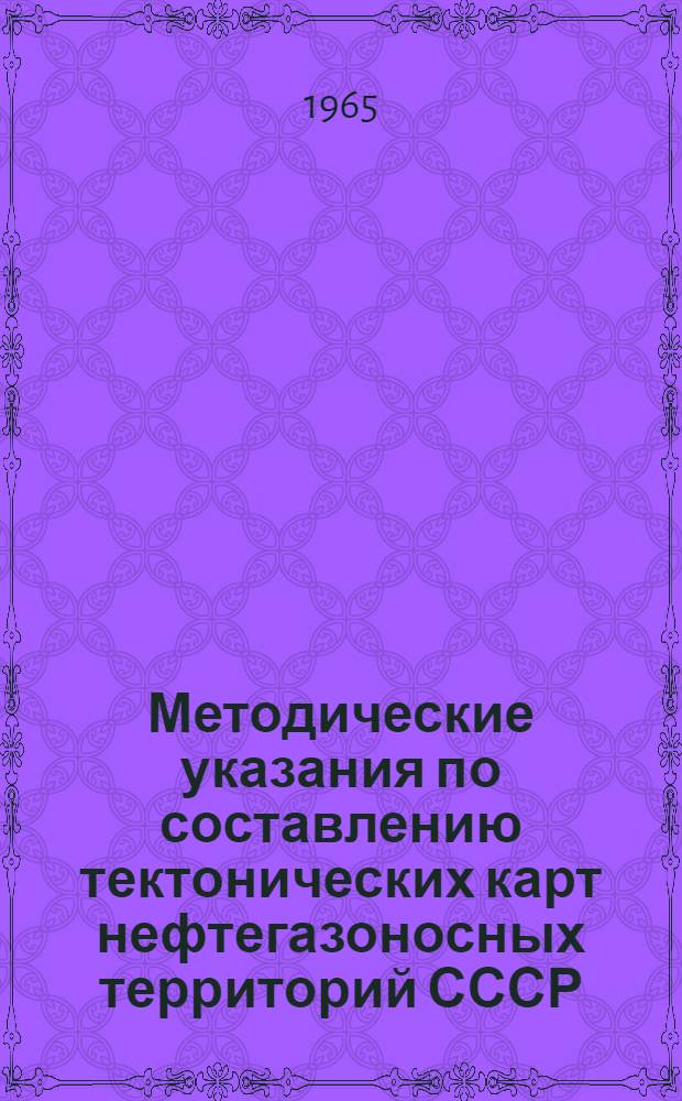 Методические указания по составлению тектонических карт нефтегазоносных территорий СССР : (В порядке обсуждения)