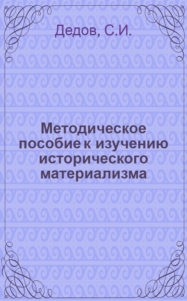 Методическое пособие к изучению исторического материализма : Для слушателей ЗВПШ при ЦК КПСС