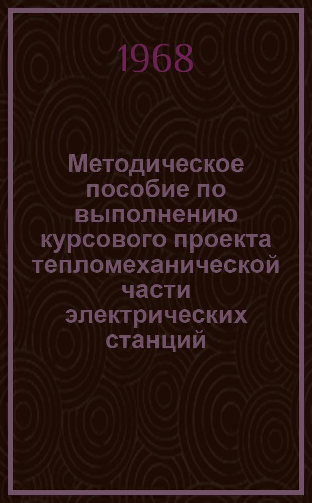 Методическое пособие по выполнению курсового проекта тепломеханической части электрических станций : (Для студентов специальности "Экономика и организация энергетики")
