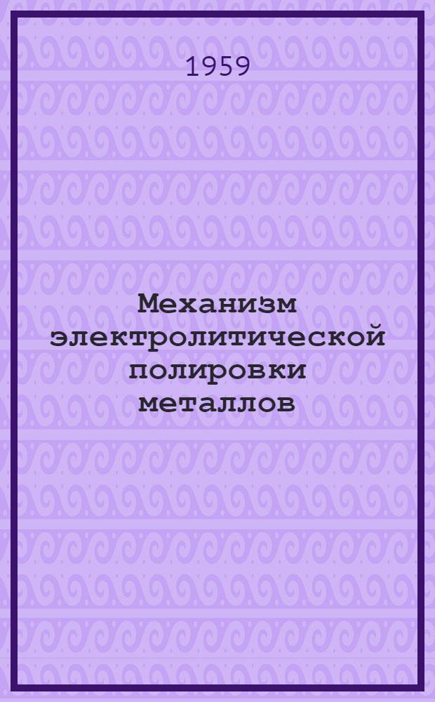 Механизм электролитической полировки металлов : Труды совещания, 5-8 июня 1957 г