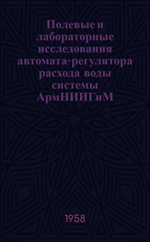 Полевые и лабораторные исследования автомата-регулятора расхода воды системы АрмНИИГиМ : Автореферат дис. на соискание учен. степени кандидата техн. наук