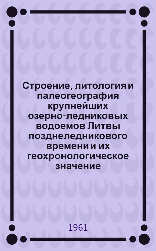 Строение, литология и палеогеография крупнейших озерно-ледниковых водоемов Литвы позднеледникового времени и их геохронологическое значение : Автореферат дис. на соискание учен. степени кандидата геол.-минерал. наук