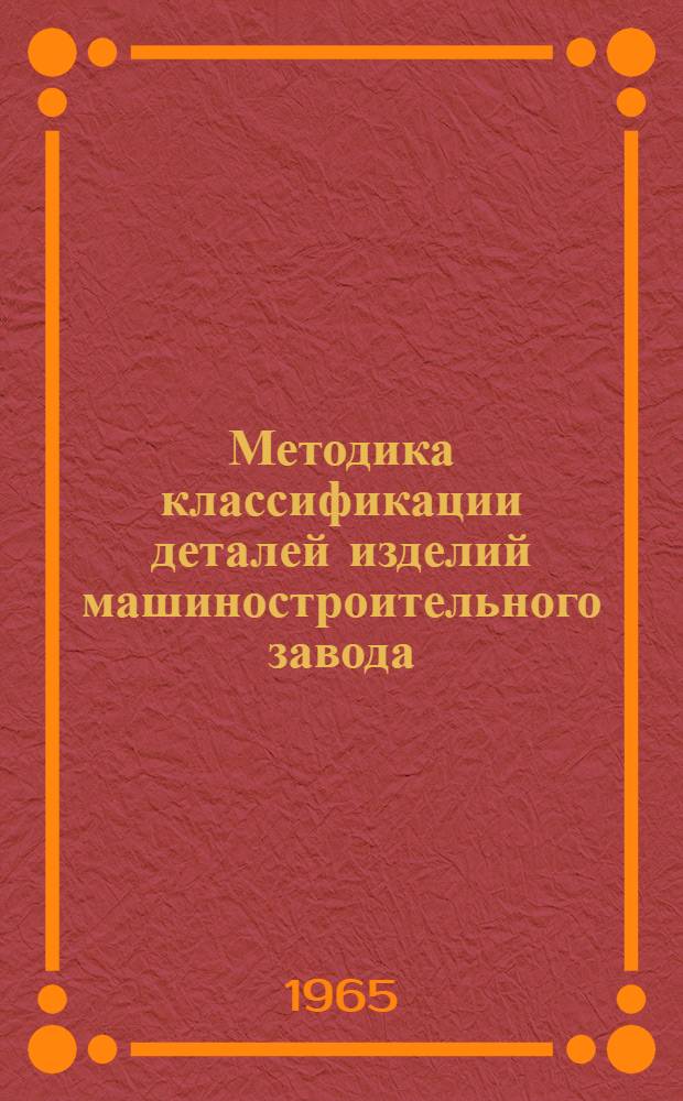 Методика классификации деталей изделий машиностроительного завода : РТМ 4.29.003 Прил. 1-. Прил. 2 : Иллюстрированный определитель деталей изделий машиностроительного завода