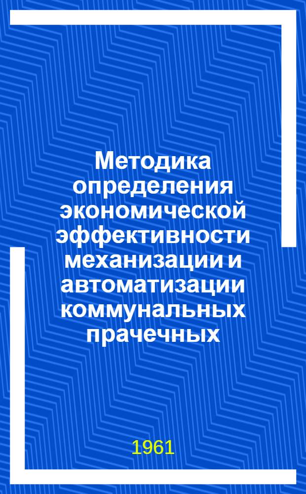 Методика определения экономической эффективности механизации и автоматизации коммунальных прачечных : (Проект)