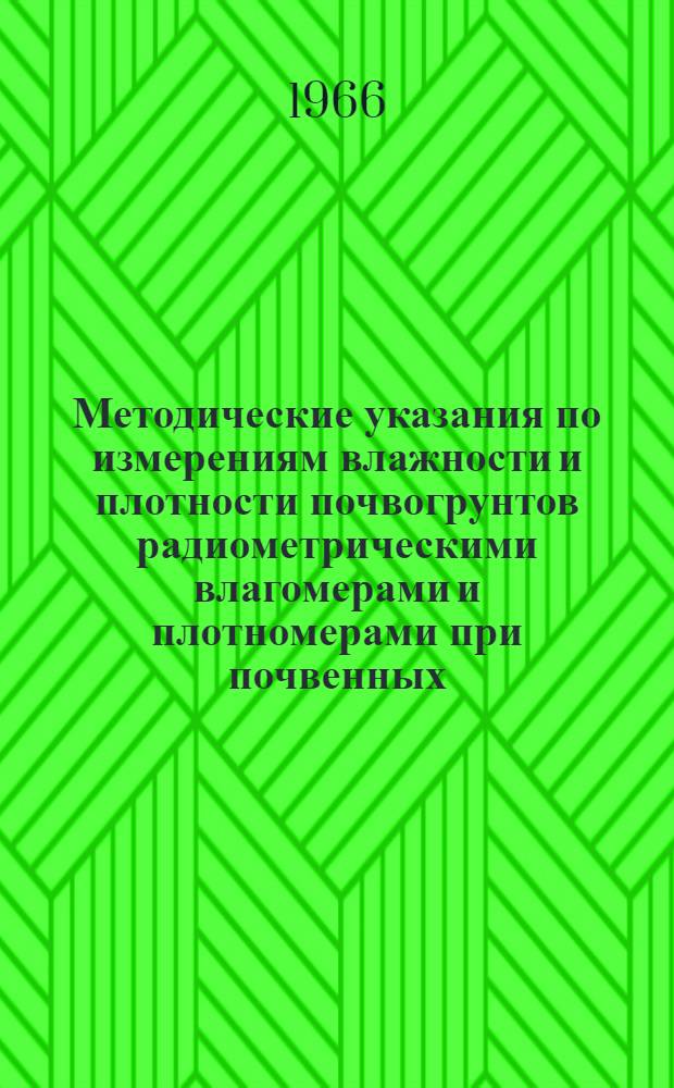 Методические указания по измерениям влажности и плотности почвогрунтов радиометрическими влагомерами и плотномерами при почвенных, гидромелиоративных и инженерно-геологических изысканиях : Вып. 1-
