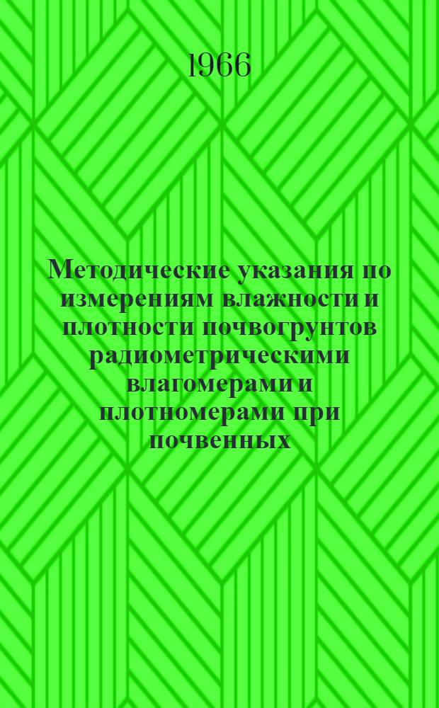 Методические указания по измерениям влажности и плотности почвогрунтов радиометрическими влагомерами и плотномерами при почвенных, гидромелиоративных и инженерно-геологических изысканиях : Вып. 1-