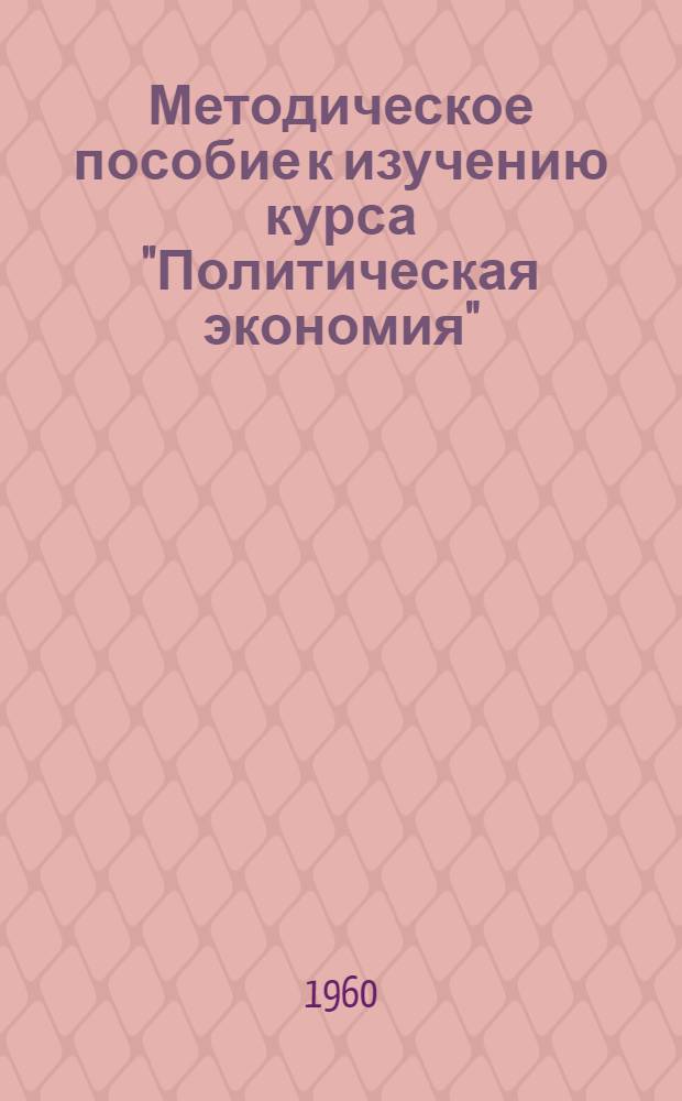 Методическое пособие к изучению курса "Политическая экономия" : Для слушателей ЗВПШ при ЦК КПСС. Разделы 1 и 2