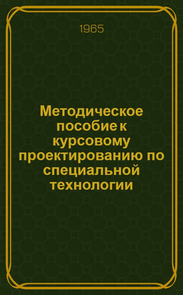 Методическое пособие к курсовому проектированию по специальной технологии : [В 15 вып.]. Вып. 10 : Выбор варианта технологического процесса по себестоимости