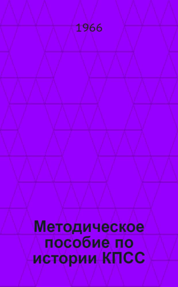 Методическое пособие по истории КПСС : Для пропагандистов школ основ марксизма-ленинизма : Ч. 2